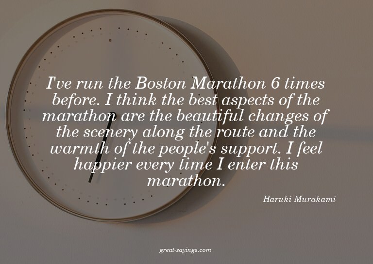 I've run the Boston Marathon 6 times before. I think th