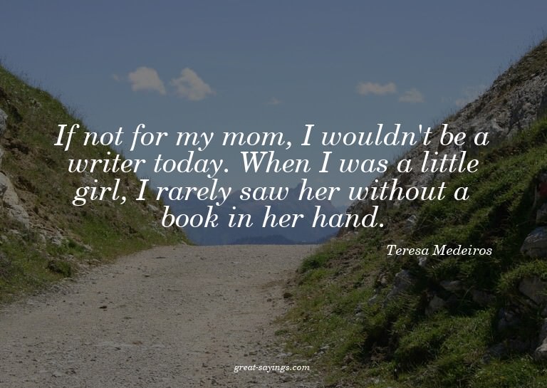 If not for my mom, I wouldn't be a writer today. When I