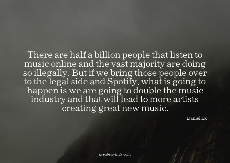 There are half a billion people that listen to music on
