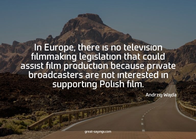 In Europe, there is no television filmmaking legislatio