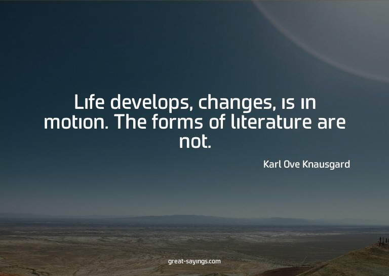 Life develops, changes, is in motion. The forms of lite