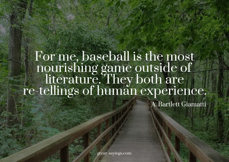 For me, baseball is the most nourishing game outside of
