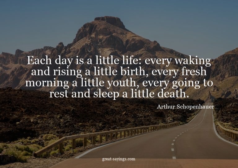Each day is a little life: every waking and rising a li