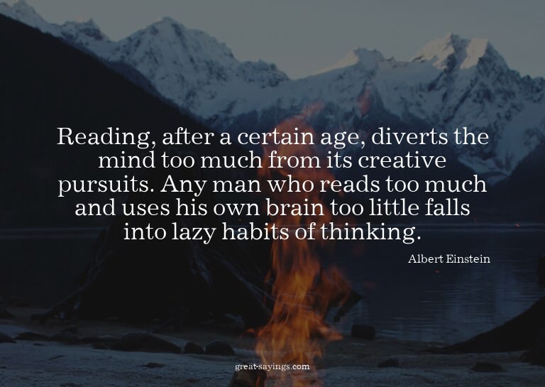 Reading, after a certain age, diverts the mind too much
