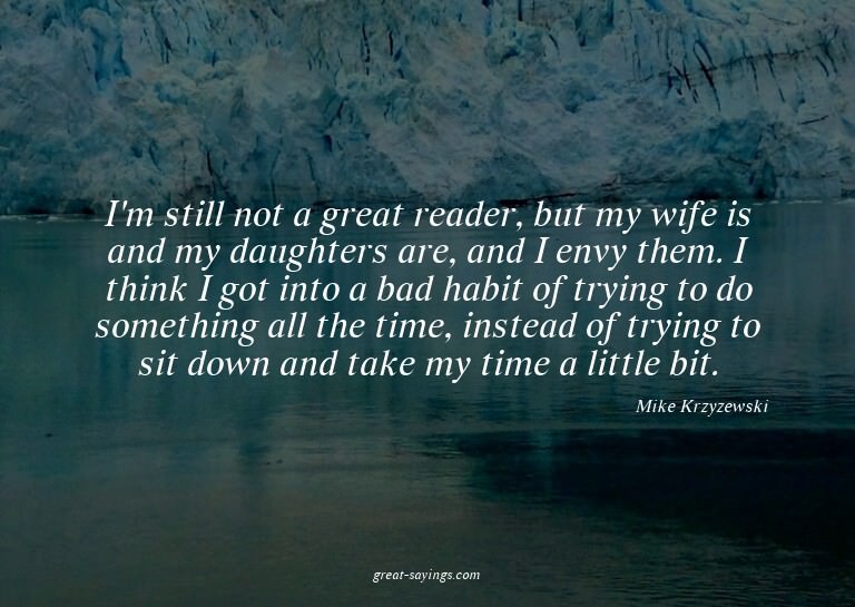 I'm still not a great reader, but my wife is and my dau
