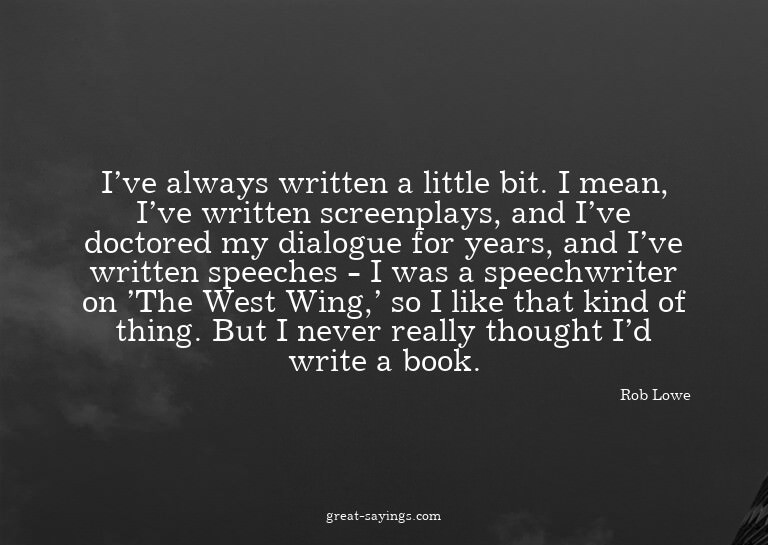 I've always written a little bit. I mean, I've written