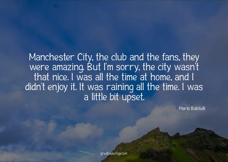 Manchester City, the club and the fans, they were amazi