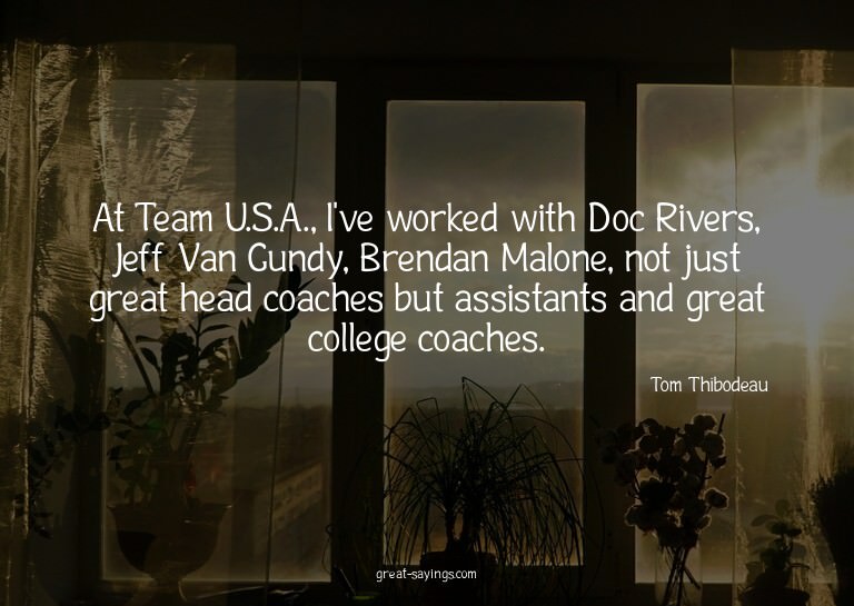 At Team U.S.A., I've worked with Doc Rivers, Jeff Van G