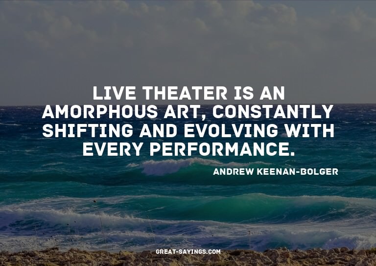 Live theater is an amorphous art, constantly shifting a