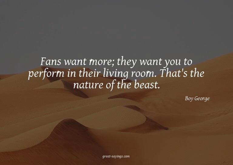 Fans want more; they want you to perform in their livin