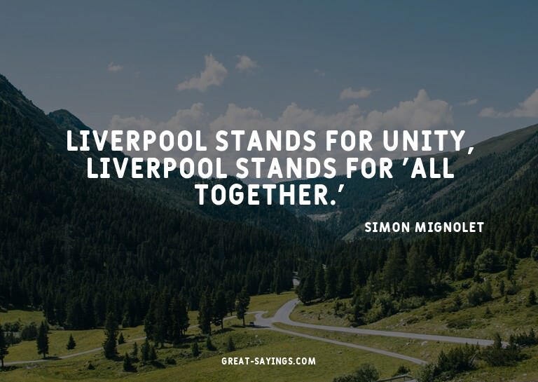Liverpool stands for unity, Liverpool stands for 'all t