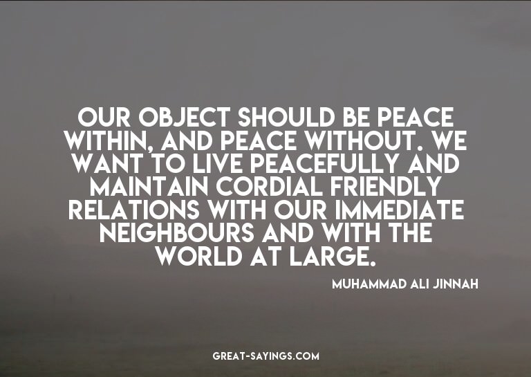 Our object should be peace within, and peace without. W