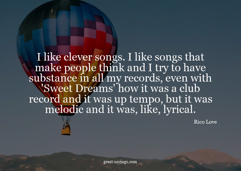 I like clever songs. I like songs that make people thin