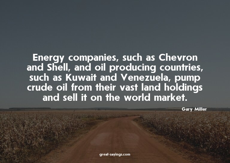 Energy companies, such as Chevron and Shell, and oil pr