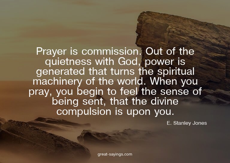Prayer is commission. Out of the quietness with God, po