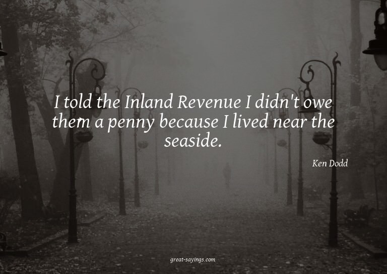 I told the Inland Revenue I didn't owe them a penny bec