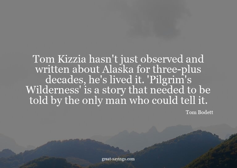 Tom Kizzia hasn't just observed and written about Alask
