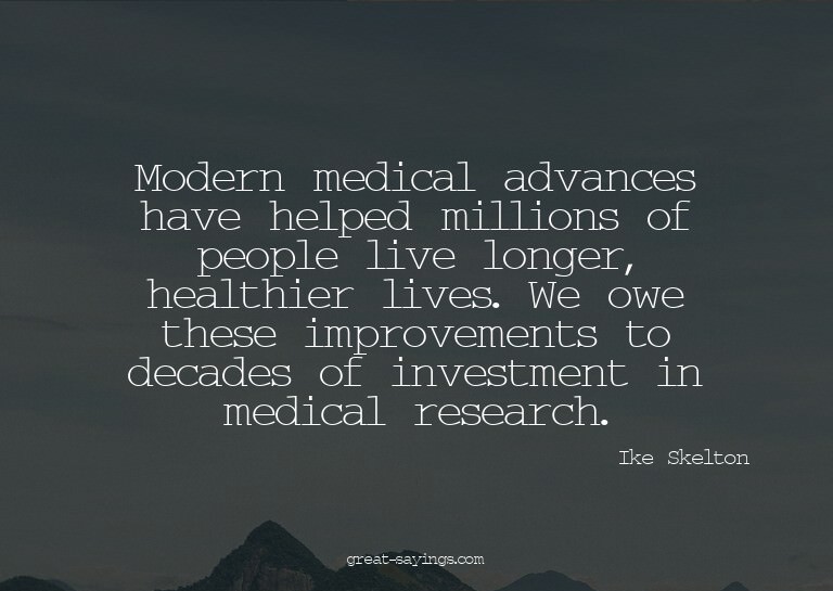 Modern medical advances have helped millions of people