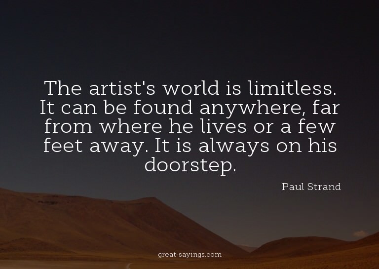 The artist's world is limitless. It can be found anywhe