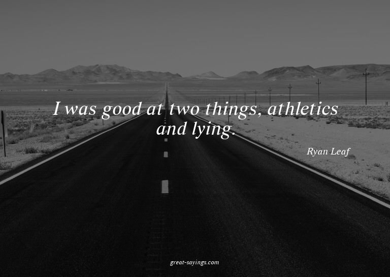 I was good at two things, athletics and lying.

