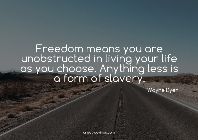 Freedom means you are unobstructed in living your life