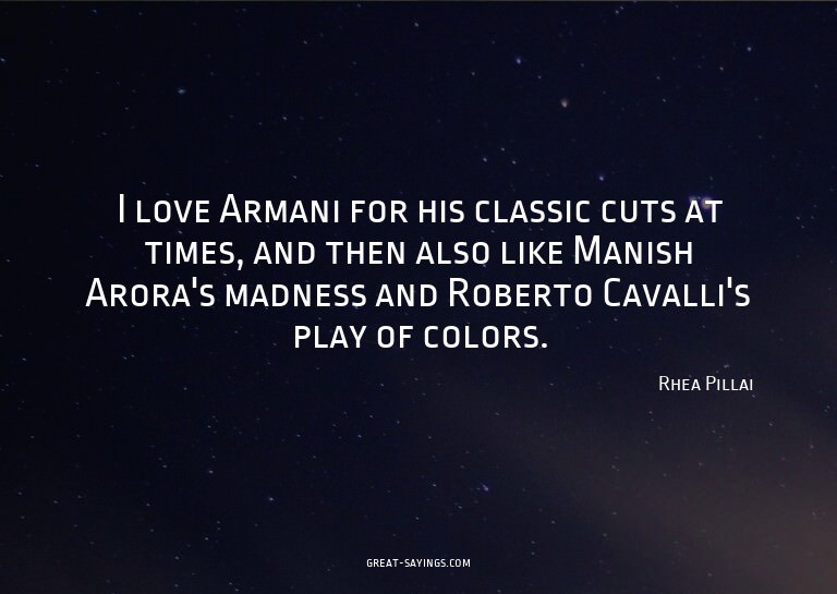 I love Armani for his classic cuts at times, and then a