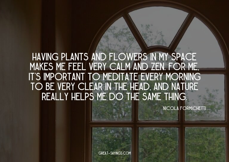 Having plants and flowers in my space makes me feel ver