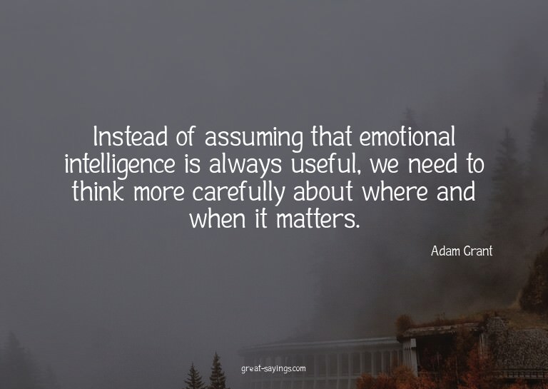 Instead of assuming that emotional intelligence is alwa