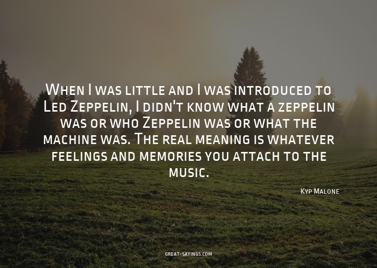 When I was little and I was introduced to Led Zeppelin,