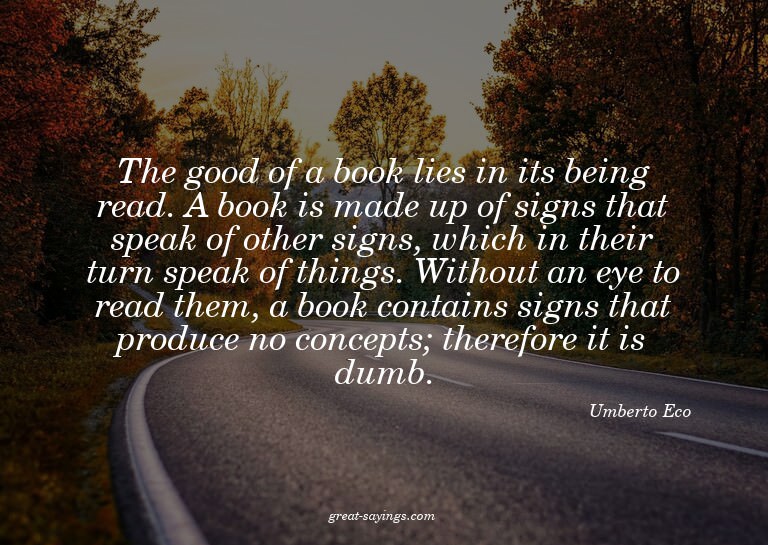 The good of a book lies in its being read. A book is ma
