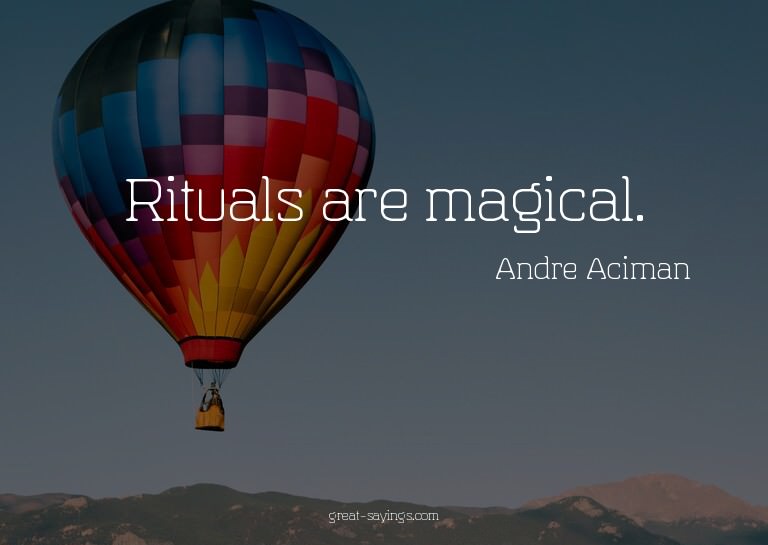Rituals are magical.

