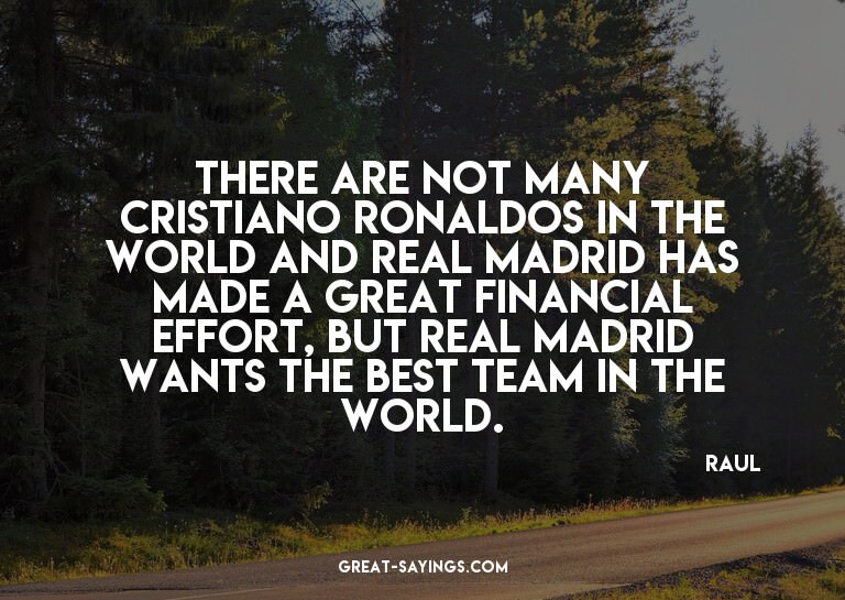 There are not many Cristiano Ronaldos in the world and