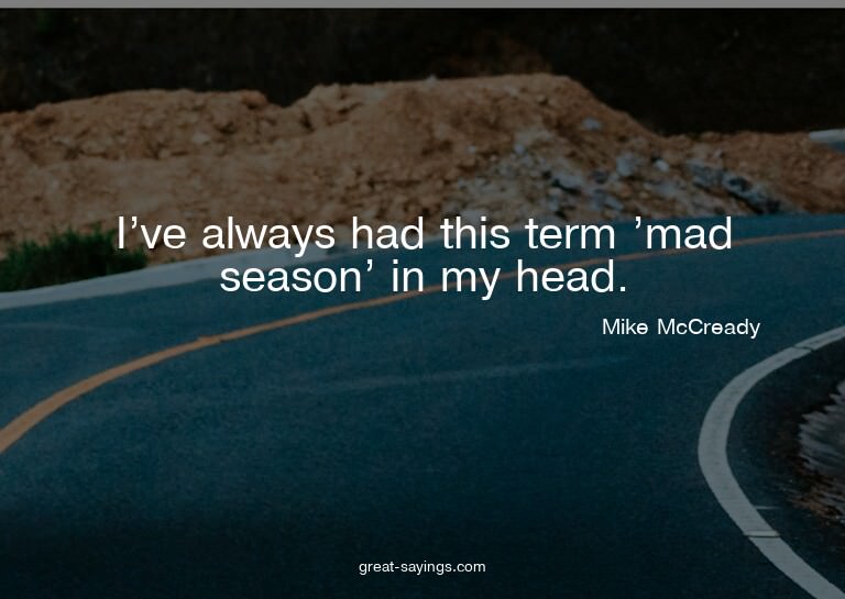 I've always had this term 'mad season' in my head.

