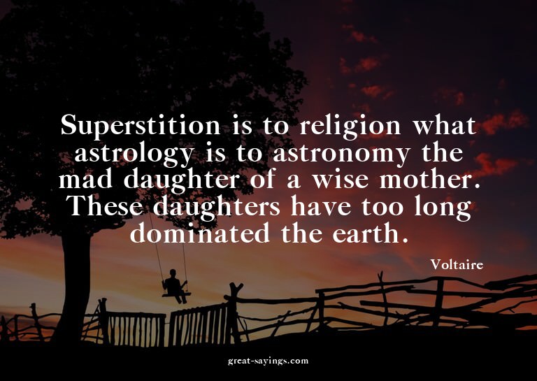 Superstition is to religion what astrology is to astron