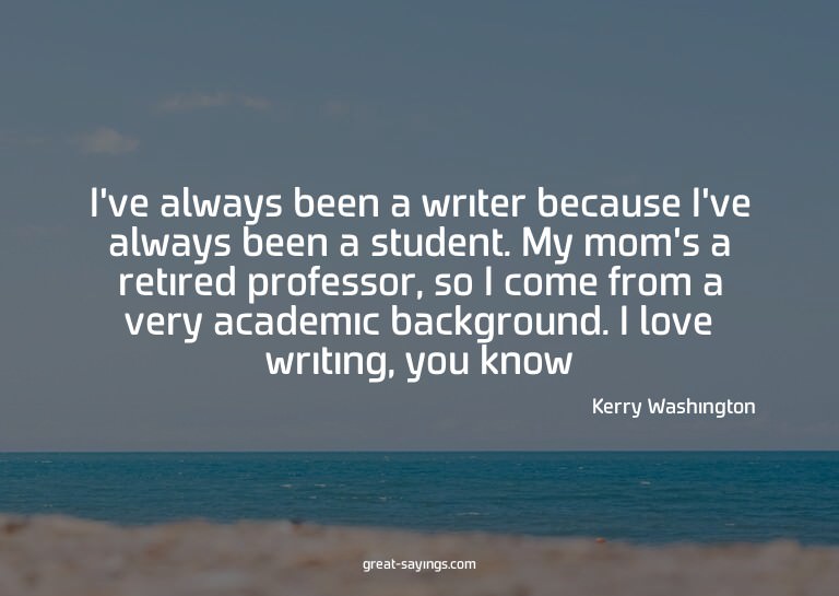 I've always been a writer because I've always been a st