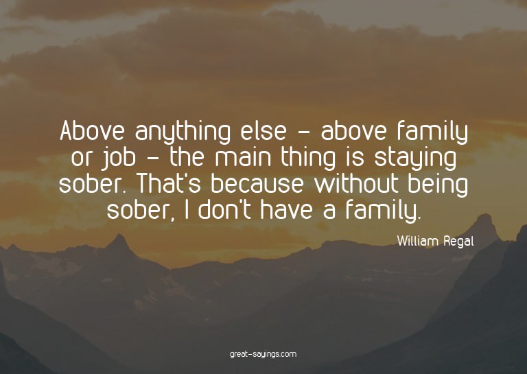 Above anything else - above family or job - the main th