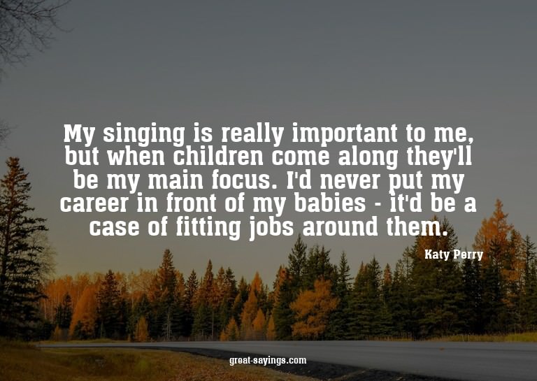 My singing is really important to me, but when children