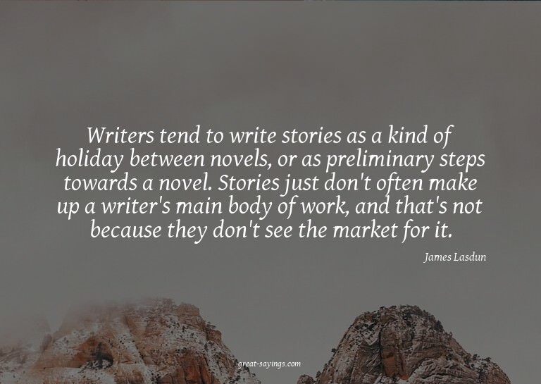Writers tend to write stories as a kind of holiday betw