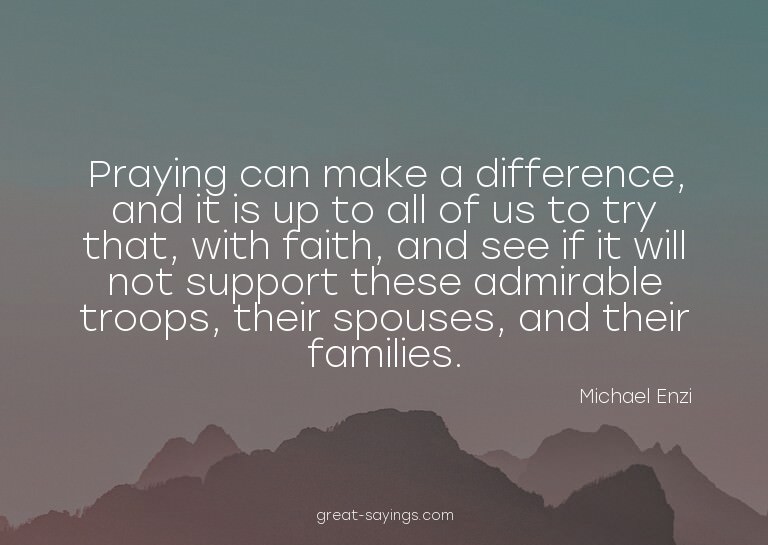 Praying can make a difference, and it is up to all of u
