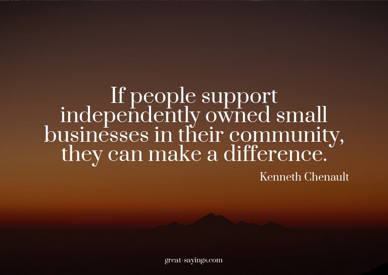 If people support independently owned small businesses
