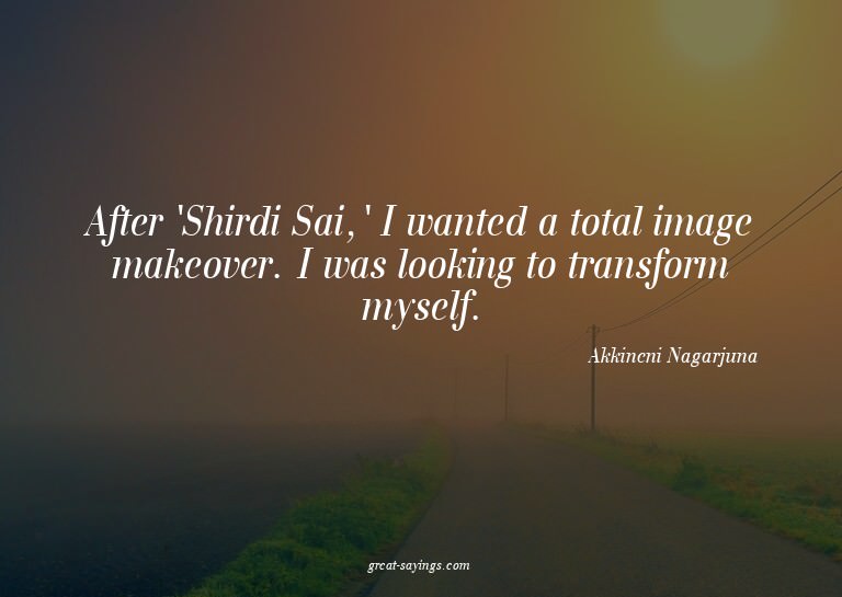 After 'Shirdi Sai,' I wanted a total image makeover. I