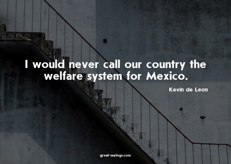 I would never call our country the welfare system for M