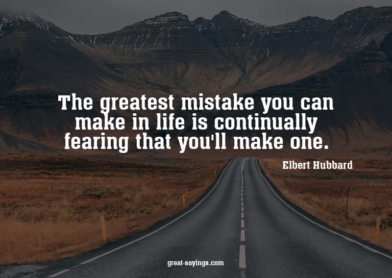The greatest mistake you can make in life is continuall