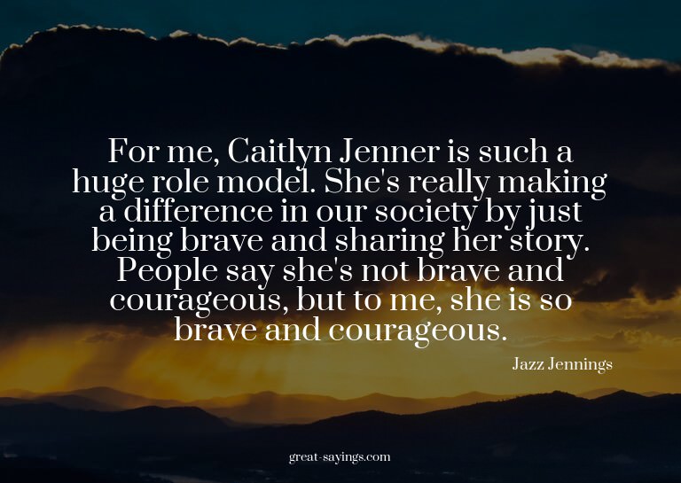 For me, Caitlyn Jenner is such a huge role model. She's