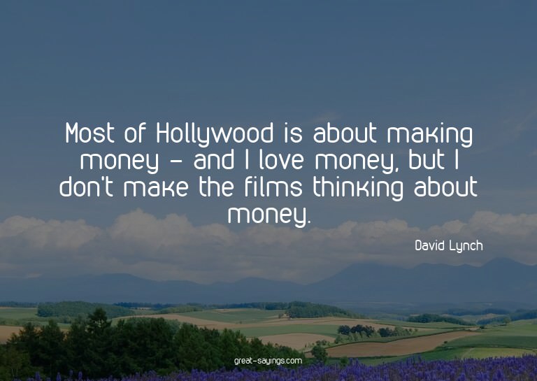 Most of Hollywood is about making money - and I love mo