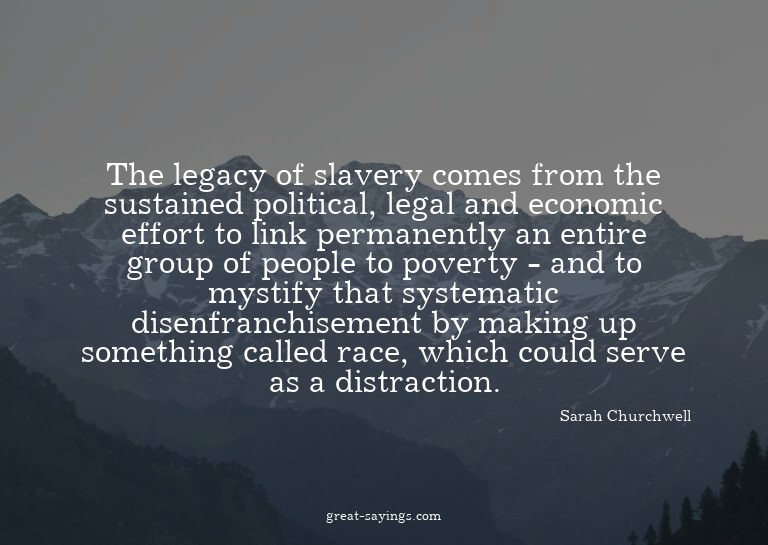 The legacy of slavery comes from the sustained politica