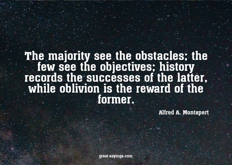 The majority see the obstacles; the few see the objecti