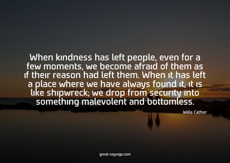 When kindness has left people, even for a few moments,