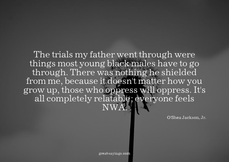 The trials my father went through were things most youn