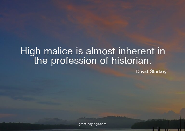 High malice is almost inherent in the profession of his